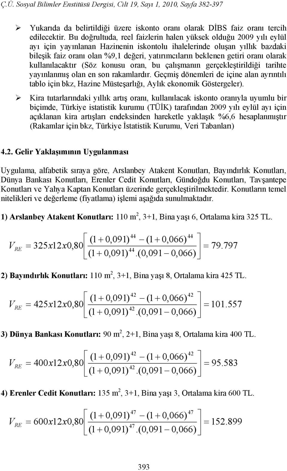 olarak kullaılacaktır (Söz kousu ora, bu çalışmaı gerçekleştirildiği tarihte yayılamış ola e so rakamlardır.