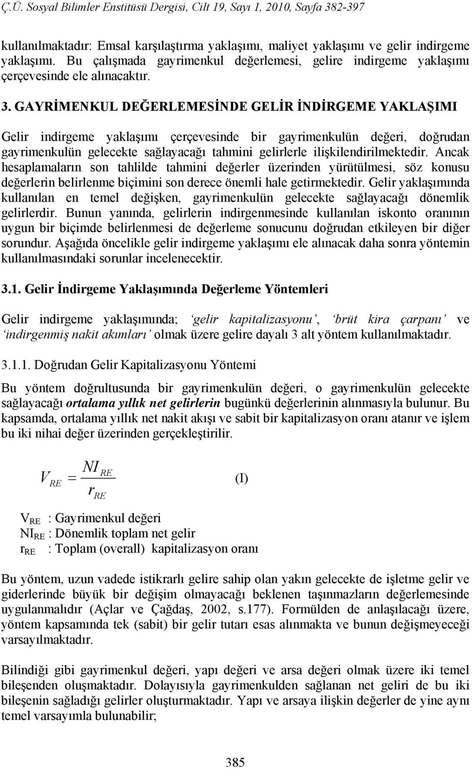 GAYRİMENKUL DEĞERLEMESİNDE GELİR İNDİRGEME YAKLAŞIMI Gelir idirgeme yaklaşımı çerçeveside bir gayrimekulü değeri, doğruda gayrimekulü gelecekte sağlayacağı tahmii gelirlerle ilişkiledirilmektedir.