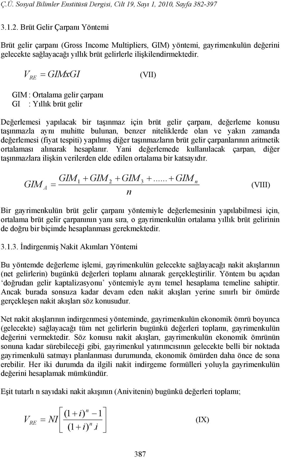 = GIMxGI (II) GIM : Ortalama gelir çarpaı GI : Yıllık brüt gelir Değerlemesi yapılacak bir taşımaz içi brüt gelir çarpaı, değerleme kousu taşımazla ayı muhitte bulua, bezer iteliklerde ola ve yakı