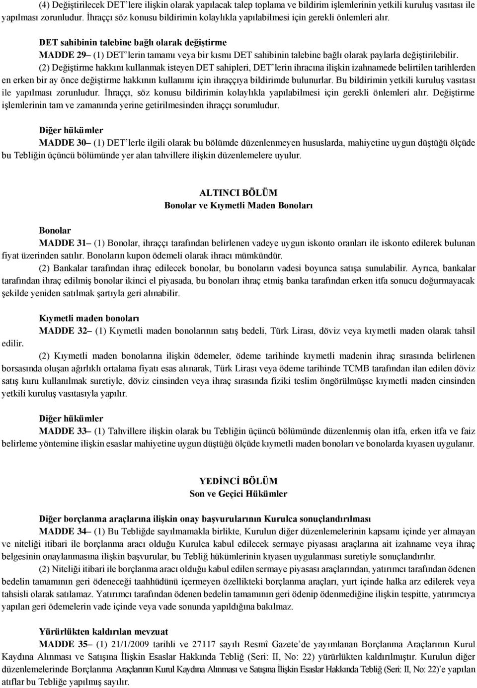 DET sahibinin talebine bağlı olarak değiştirme MADDE 29 (1) DET lerin tamamı veya bir kısmı DET sahibinin talebine bağlı olarak paylarla değiştirilebilir.