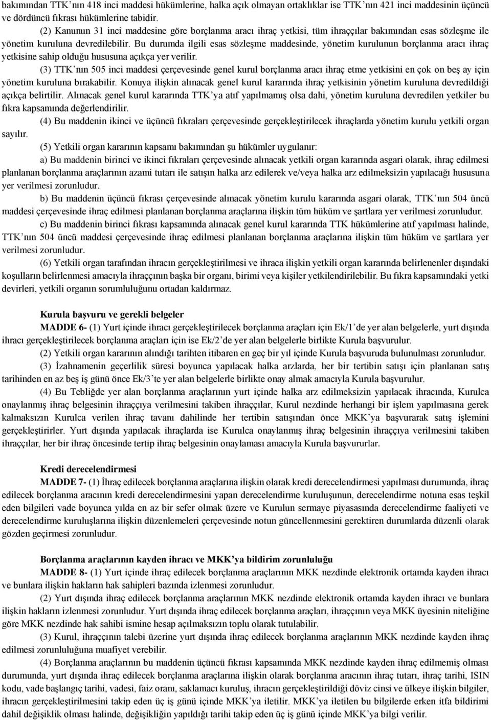 Bu durumda ilgili esas sözleşme maddesinde, yönetim kurulunun borçlanma aracı ihraç yetkisine sahip olduğu hususuna açıkça yer verilir.