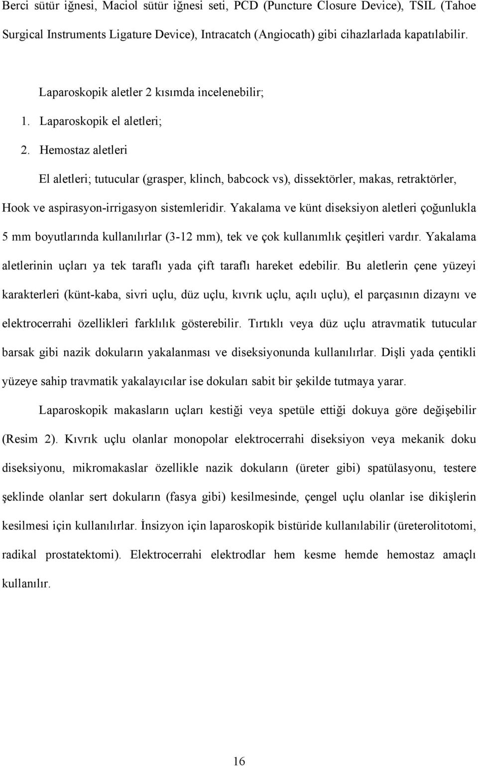 Hemostaz aletleri El aletleri; tutucular (grasper, klinch, babcock vs), dissektörler, makas, retraktörler, Hook ve aspirasyon-irrigasyon sistemleridir.