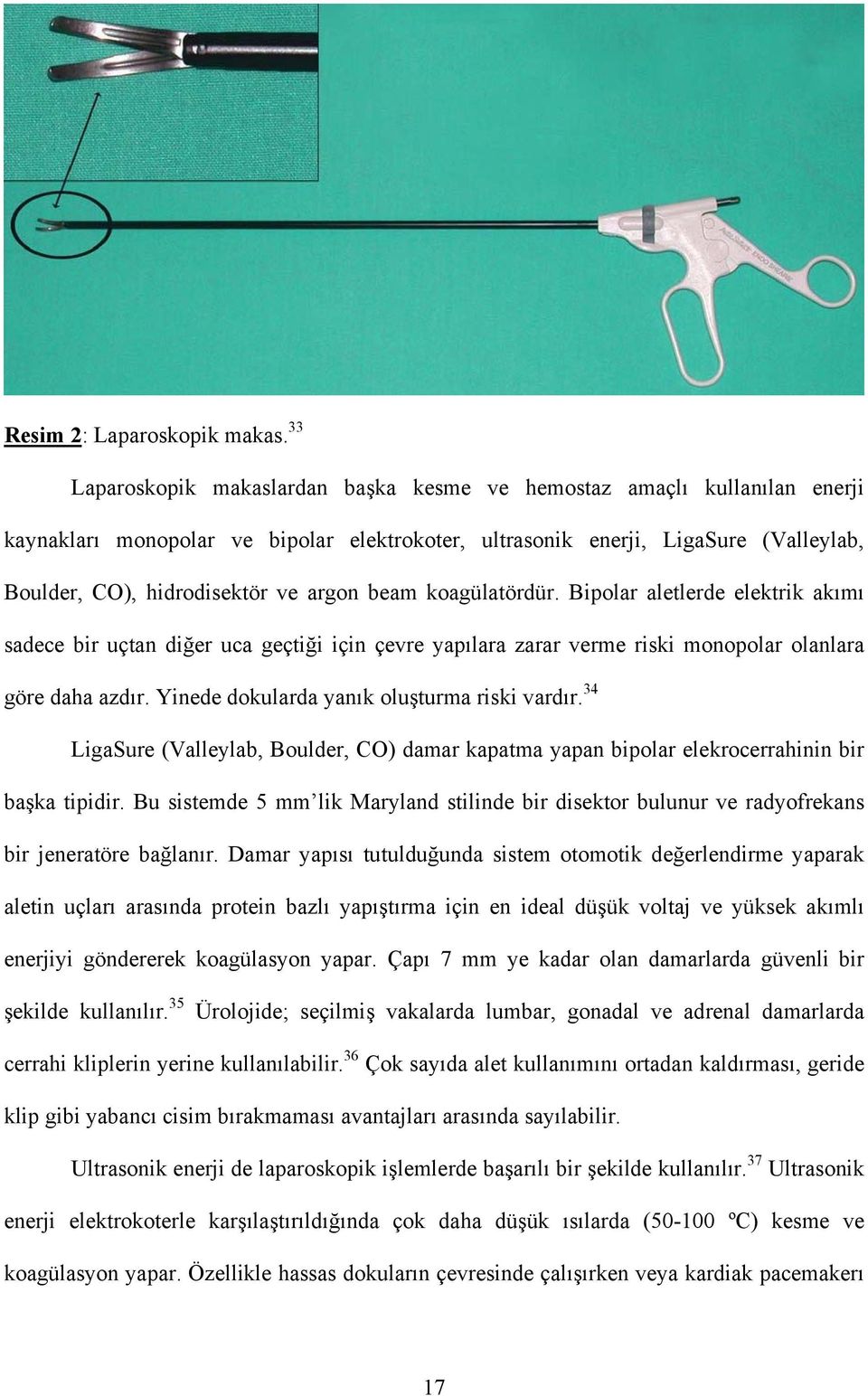 beam koagülatördür. Bipolar aletlerde elektrik akımı sadece bir uçtan diğer uca geçtiği için çevre yapılara zarar verme riski monopolar olanlara göre daha azdır.