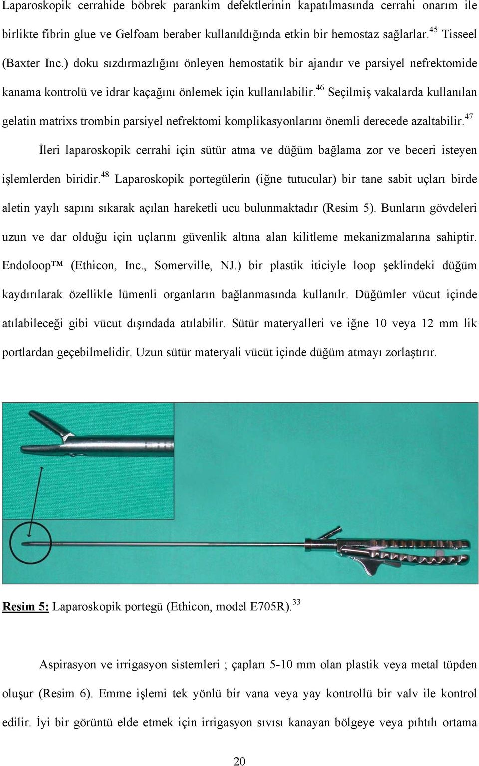 46 Seçilmiş vakalarda kullanılan gelatin matrixs trombin parsiyel nefrektomi komplikasyonlarını önemli derecede azaltabilir.