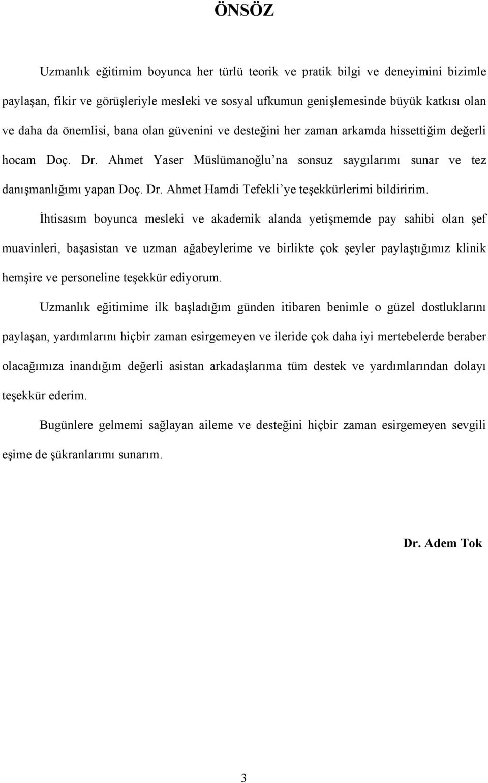 İhtisasım boyunca mesleki ve akademik alanda yetişmemde pay sahibi olan şef muavinleri, başasistan ve uzman ağabeylerime ve birlikte çok şeyler paylaştığımız klinik hemşire ve personeline teşekkür