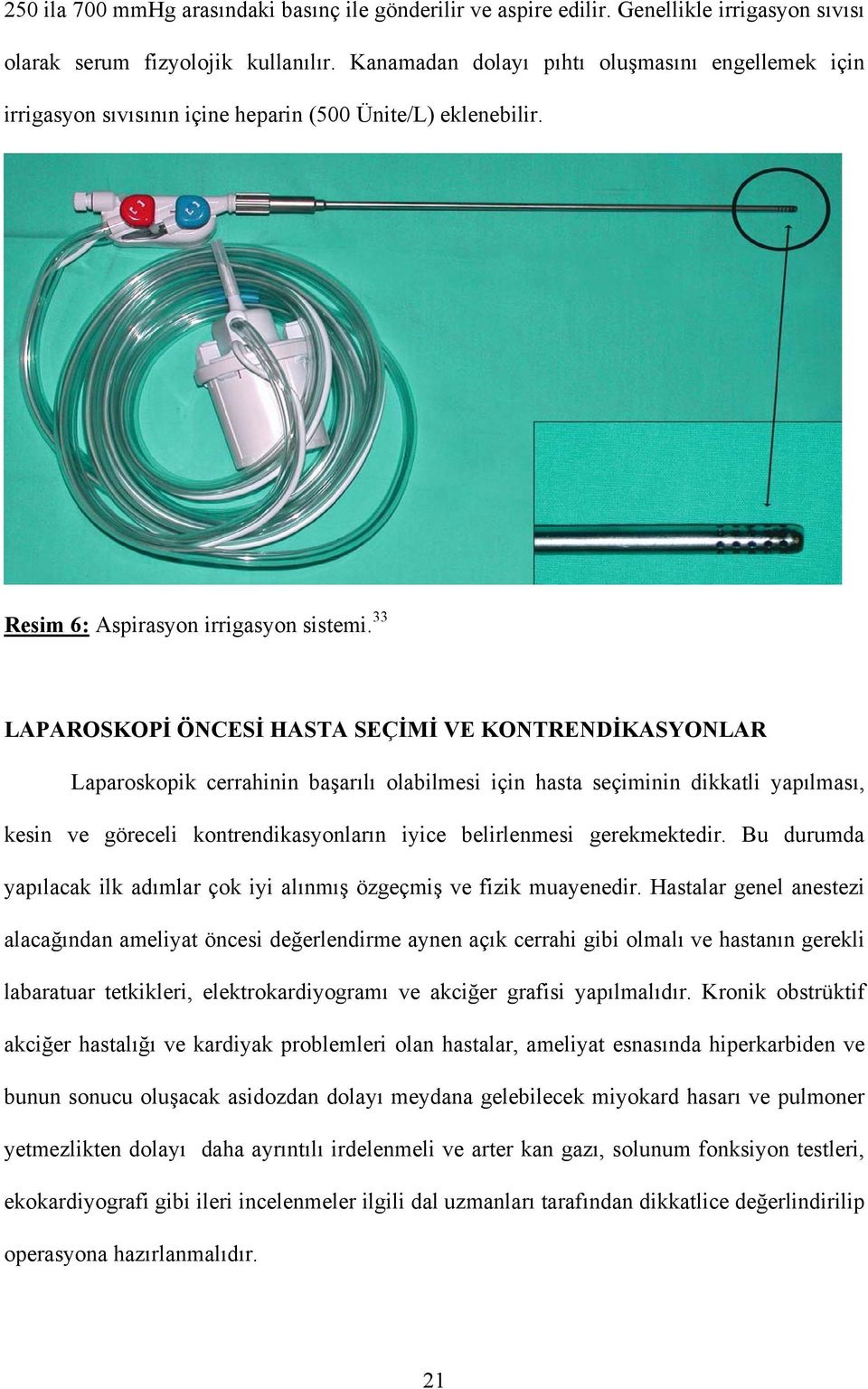 33 LAPAROSKOPİ ÖNCESİ HASTA SEÇİMİ VE KONTRENDİKASYONLAR Laparoskopik cerrahinin başarılı olabilmesi için hasta seçiminin dikkatli yapılması, kesin ve göreceli kontrendikasyonların iyice belirlenmesi