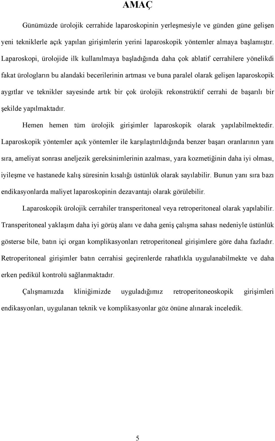 teknikler sayesinde artık bir çok ürolojik rekonstrüktif cerrahi de başarılı bir şekilde yapılmaktadır. Hemen hemen tüm ürolojik girişimler laparoskopik olarak yapılabilmektedir.