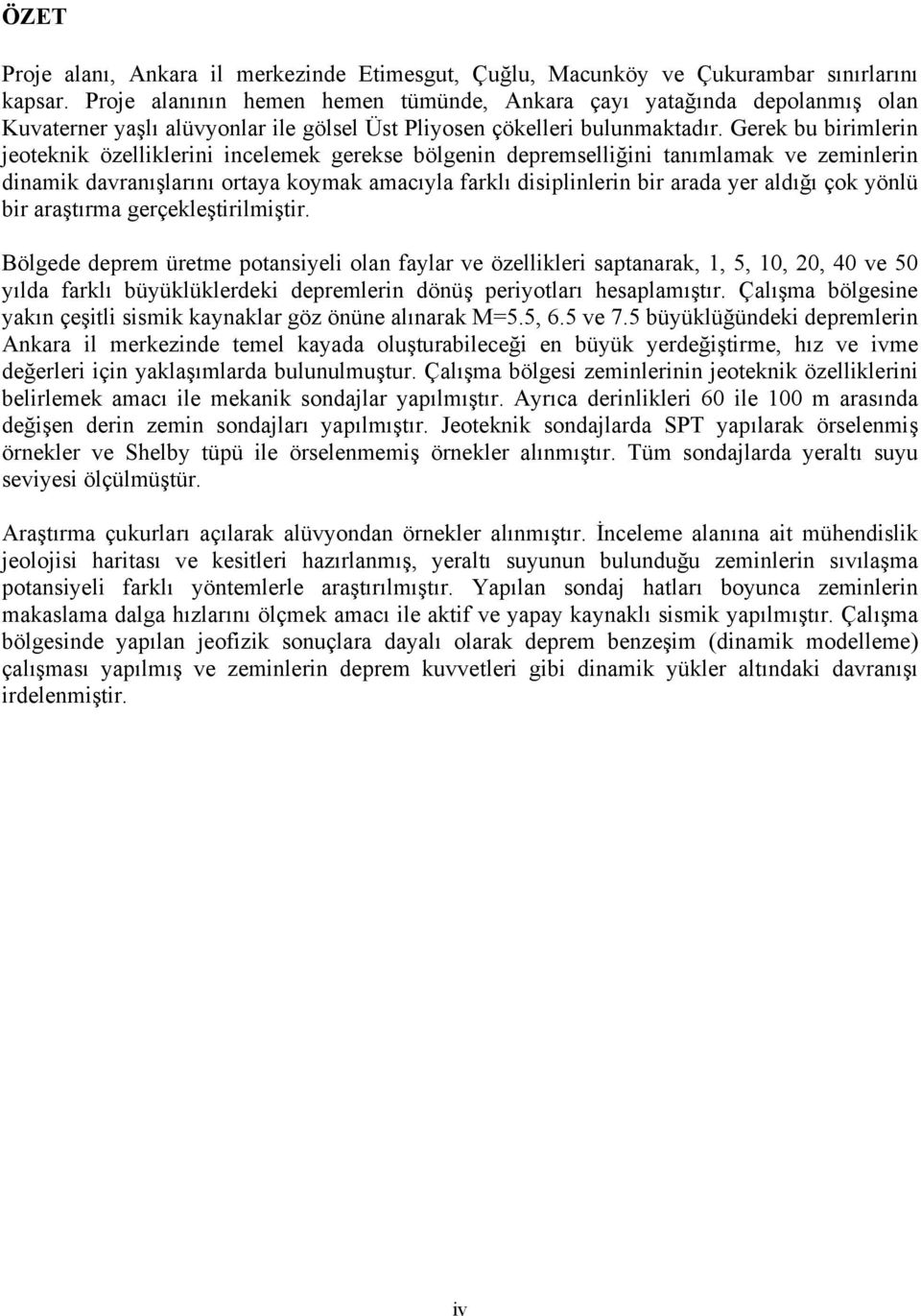 Gerek bu birimlerin jeoteknik özelliklerini incelemek gerekse bölgenin depremselliğini tanımlamak ve zeminlerin dinamik davranışlarını ortaya koymak amacıyla farklı disiplinlerin bir arada yer aldığı