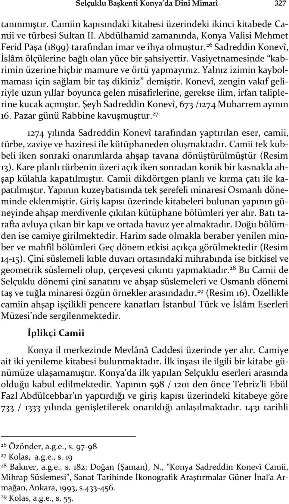 Vasiyetnamesinde kabrimin üzerine hiçbir mamure ve örtü yapmayınız. Yalnız izimin kaybolmaması için sağlam bir taş dikiniz demiştir.