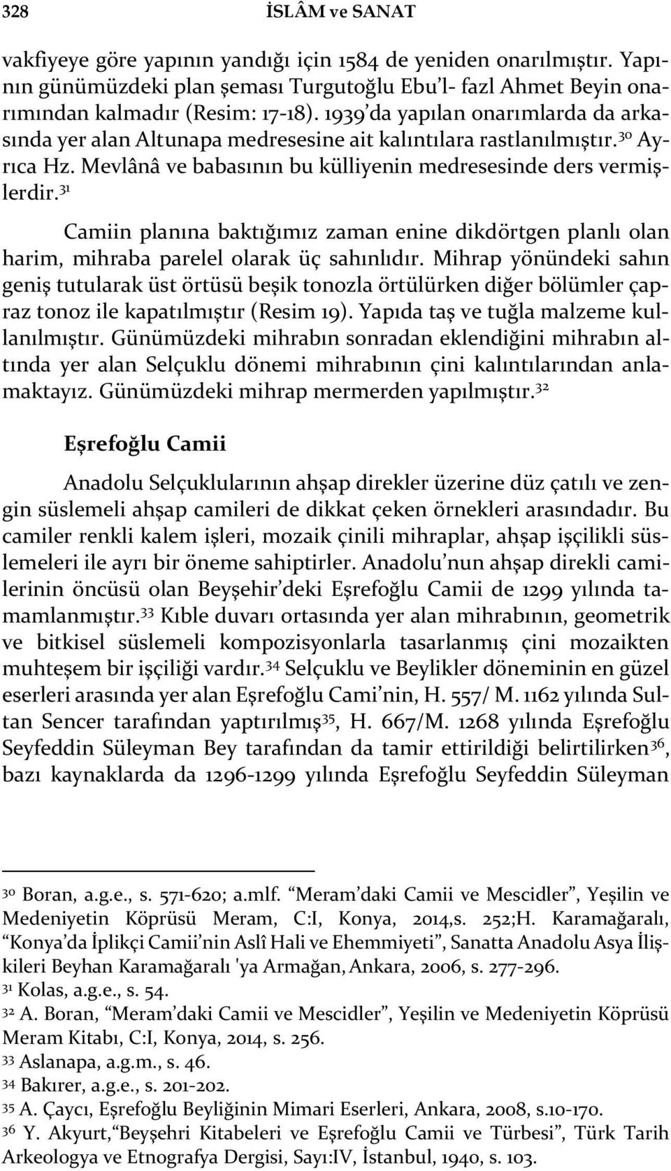 31 Camiin planına baktığımız zaman enine dikdörtgen planlı olan harim, mihraba parelel olarak üç sahınlıdır.