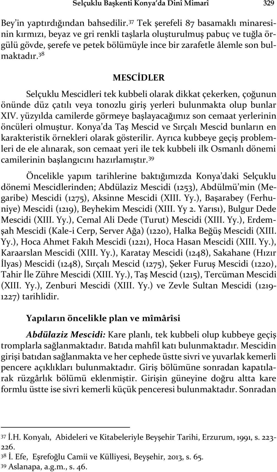 38 MESCİDLER Selçuklu Mescidleri tek kubbeli olarak dikkat çekerken, çoğunun önünde düz çatılı veya tonozlu giriş yerleri bulunmakta olup bunlar XIV.