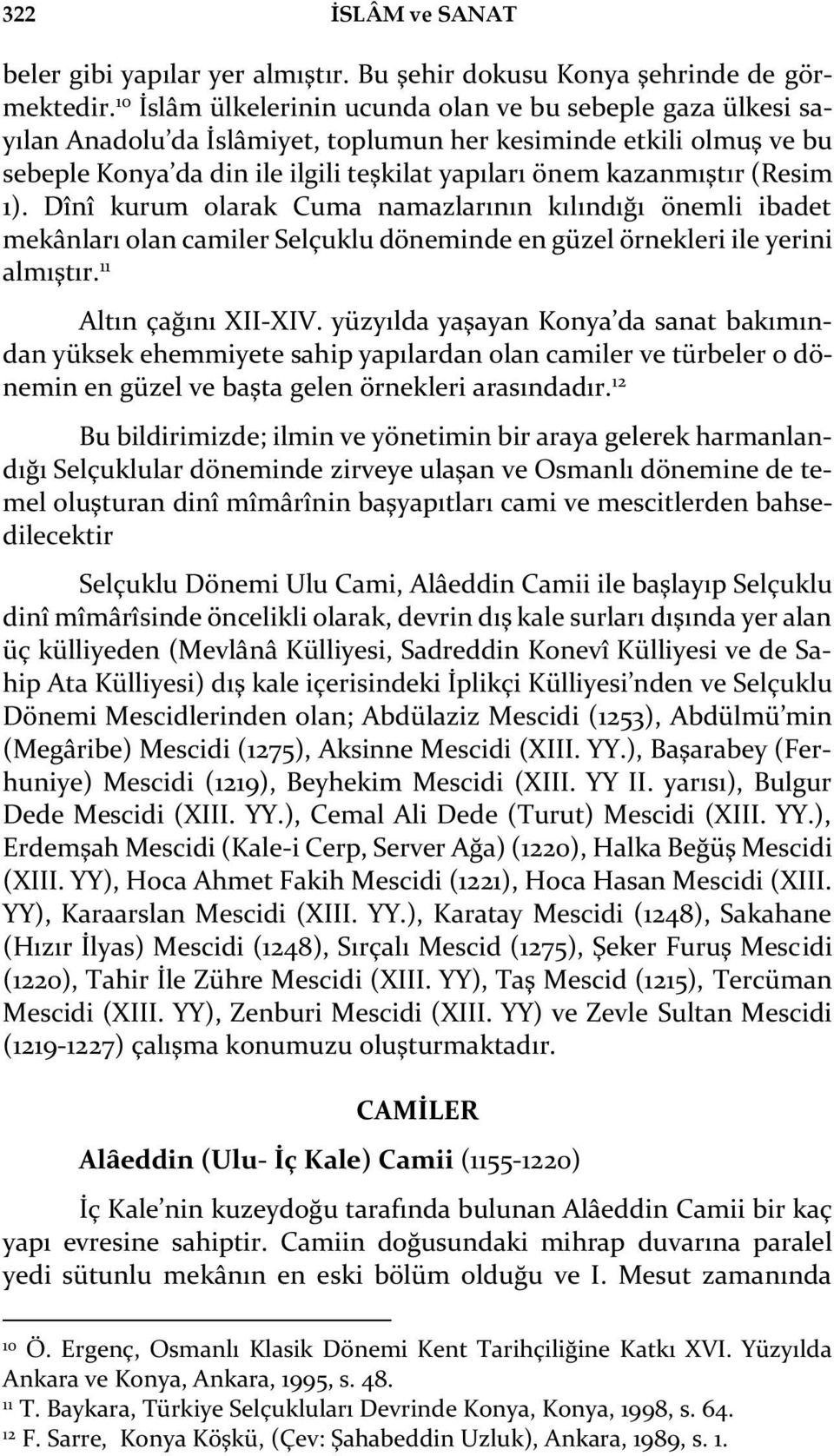 (Resim 1). Dînî kurum olarak Cuma namazlarının kılındığı önemli ibadet mekânları olan camiler Selçuklu döneminde en güzel örnekleri ile yerini almıştır. 11 Altın çağını XII-XIV.