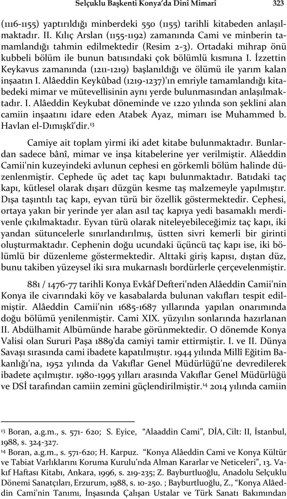 İzzettin Keykavus zamanında (1211-1219) başlanıldığı ve ölümü ile yarım kalan inşaatın I.