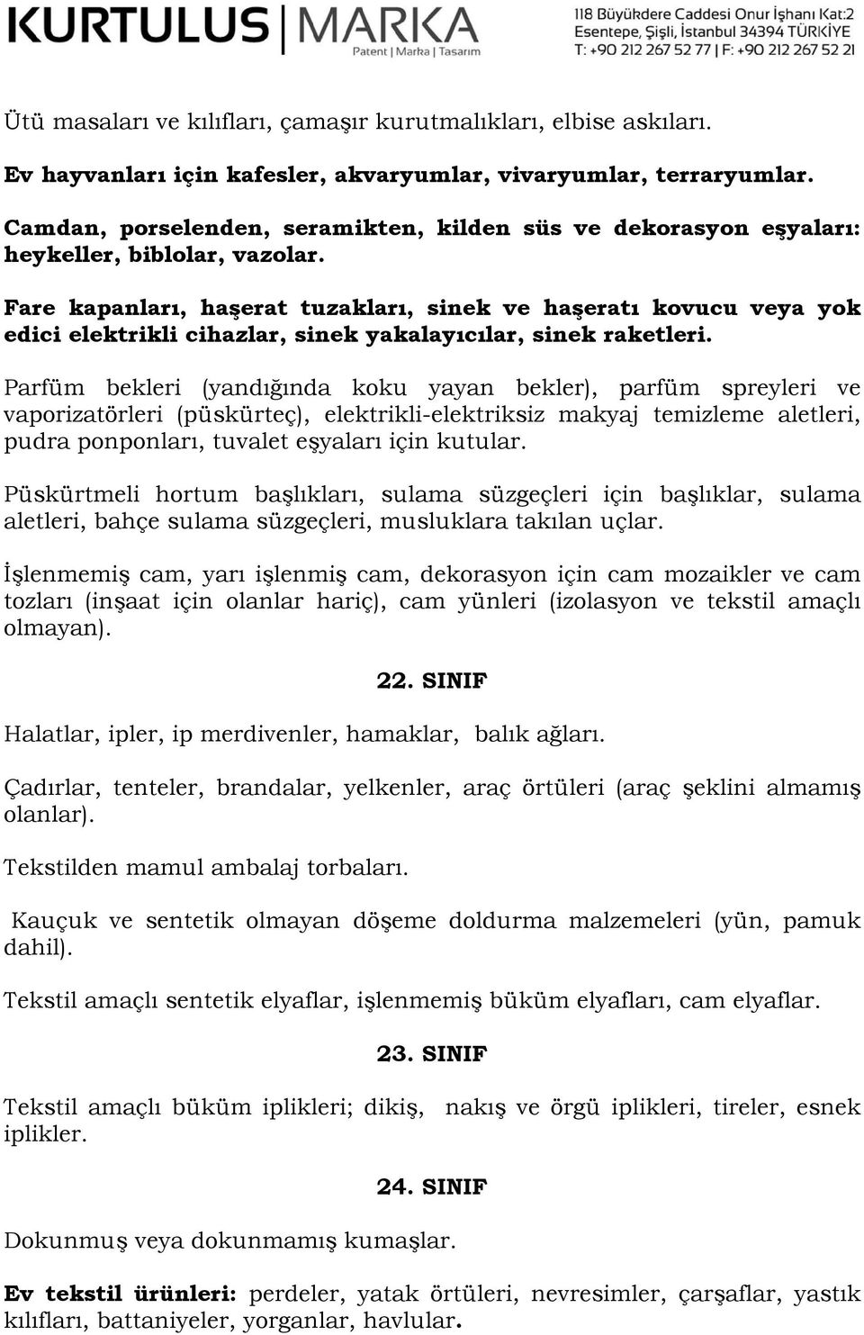 Fare kapanları, haşerat tuzakları, sinek ve haşeratı kovucu veya yok edici elektrikli cihazlar, sinek yakalayıcılar, sinek raketleri.