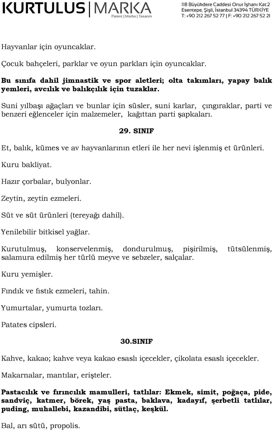 Suni yılbaşı ağaçları ve bunlar için süsler, suni karlar, çıngıraklar, parti ve benzeri eğlenceler için malzemeler, kağıttan parti şapkaları. 29.