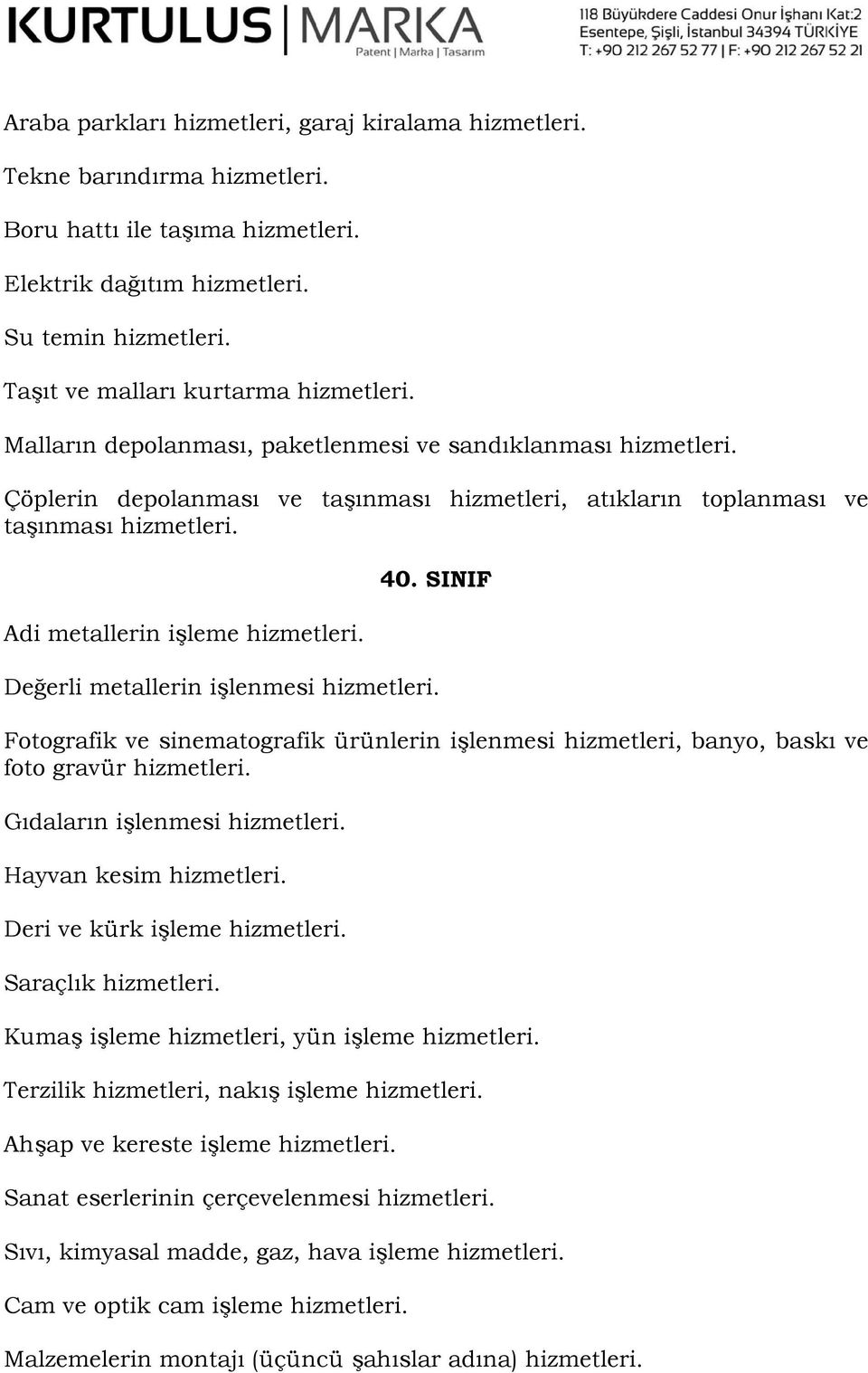 Adi metallerin işleme hizmetleri. 40. SINIF Değerli metallerin işlenmesi hizmetleri. Fotografik ve sinematografik ürünlerin işlenmesi hizmetleri, banyo, baskı ve foto gravür hizmetleri.