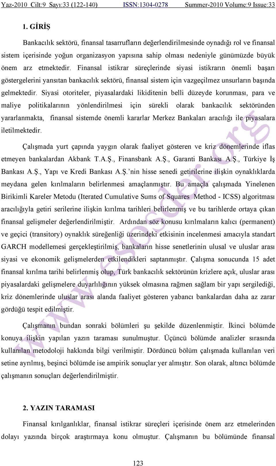 Siyasi oorieler, piyasalardaki likidienin belli düzeyde korunması, para ve maliye poliikalarının yönlendirilmesi için sürekli olarak bankacılık seköründen yararlanmaka, finansal sisemde önemli