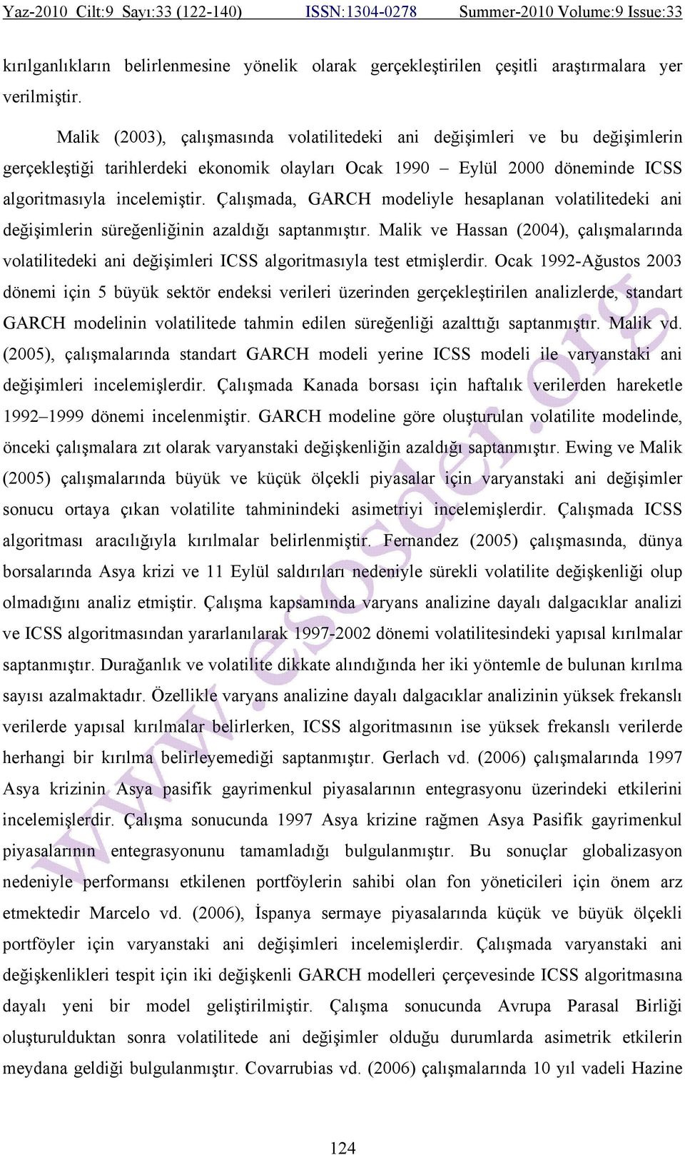 Çalışmada, GARCH modeliyle hesaplanan volailiedeki ani değişimlerin süreğenliğinin azaldığı sapanmışır.