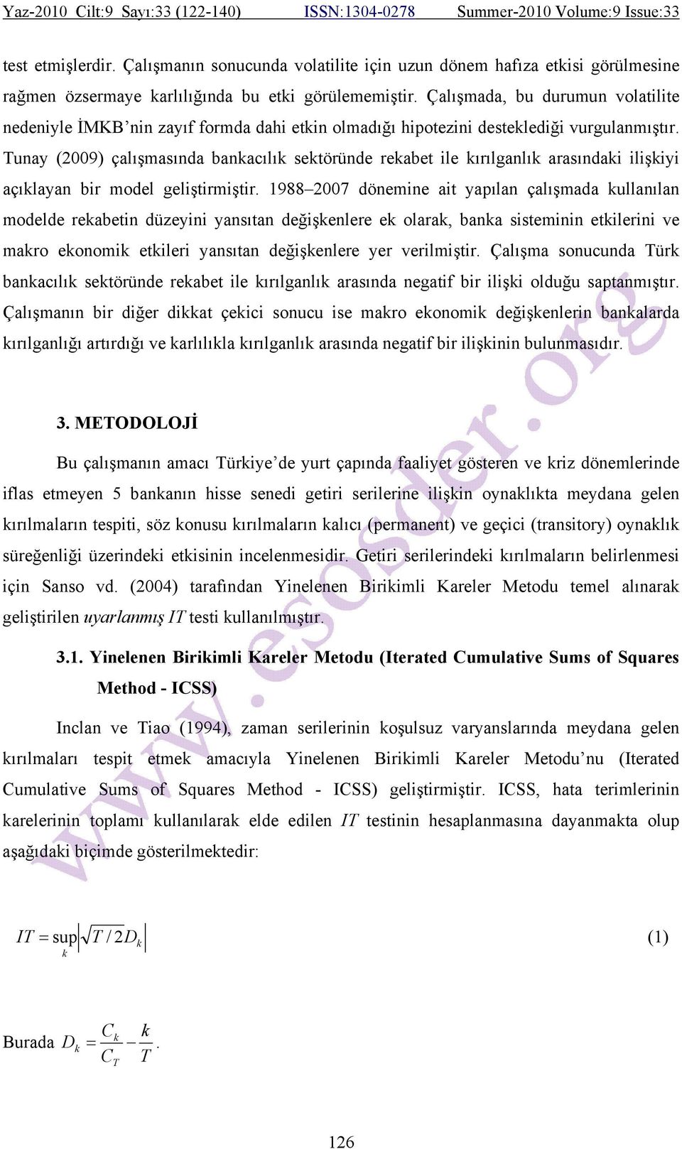 Tunay (009) çalışmasında bankacılık seköründe rekabe ile kırılganlık arasındaki ilişkiyi açıklayan bir model gelişirmişir.