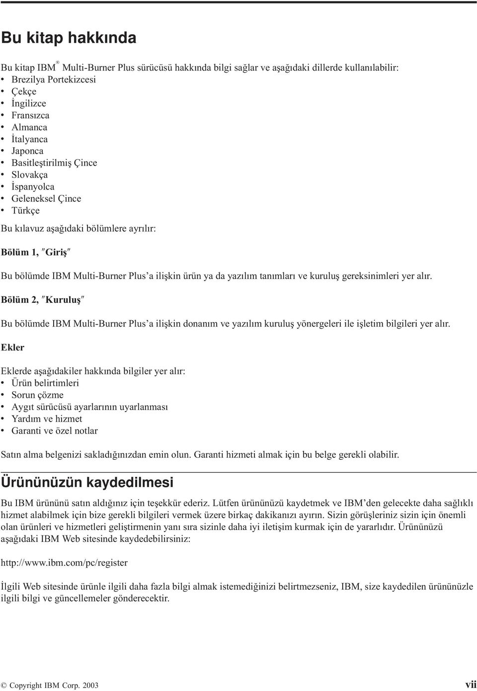 yazılım tanımları ve kuruluş gereksinimleri yer alır. Bölüm 2, Kuruluş Bu bölümde IBM Multi-Burner Plus a ilişkin donanım ve yazılım kuruluş yönergeleri ile işletim bilgileri yer alır.