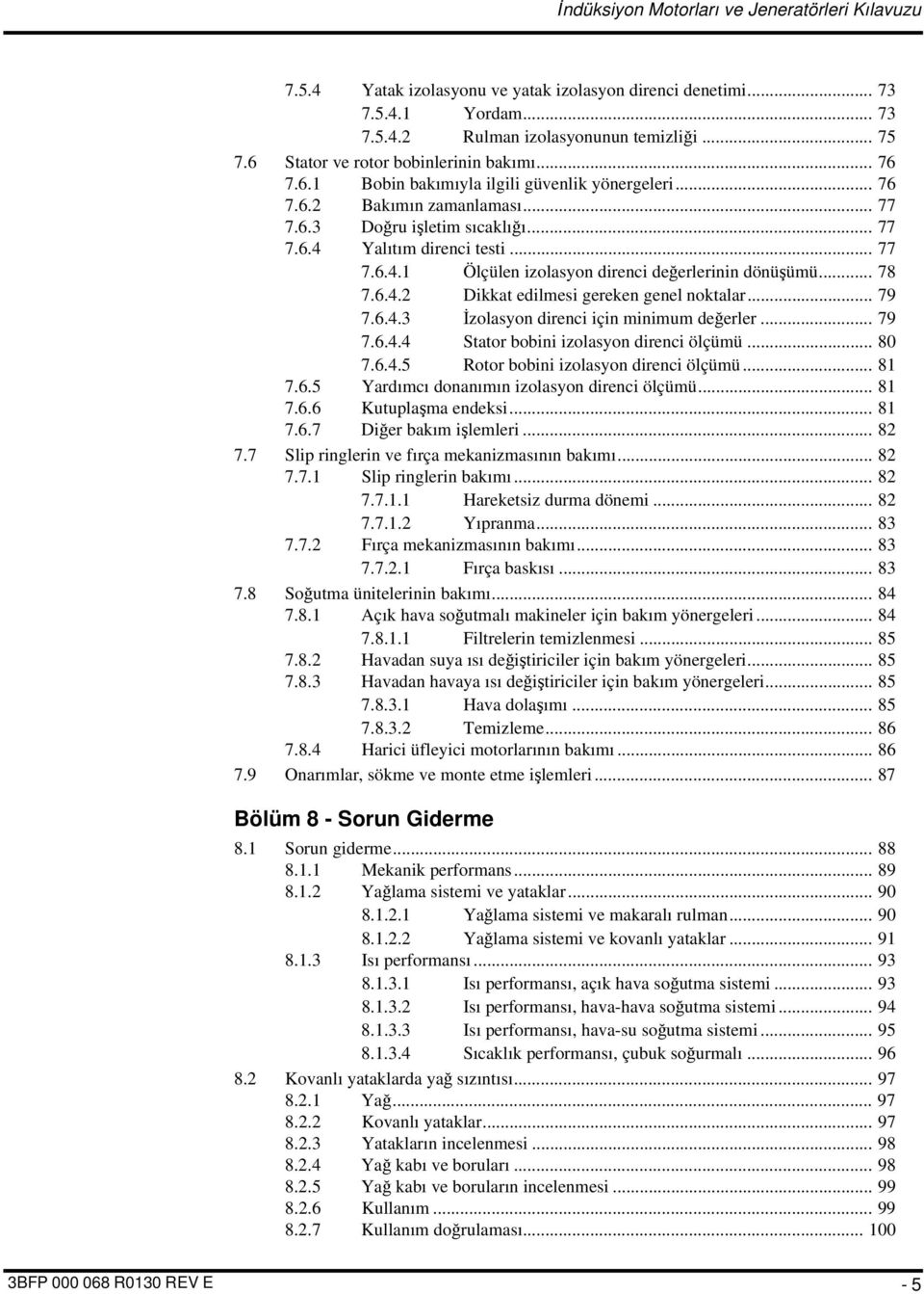 .. 79 7.6.4.3 İzolasyon direnci için minimum değerler... 79 7.6.4.4 Stator bobini izolasyon direnci ölçümü... 80 7.6.4.5 Rotor bobini izolasyon direnci ölçümü... 81 7.6.5 Yardımcı donanımın izolasyon direnci ölçümü.