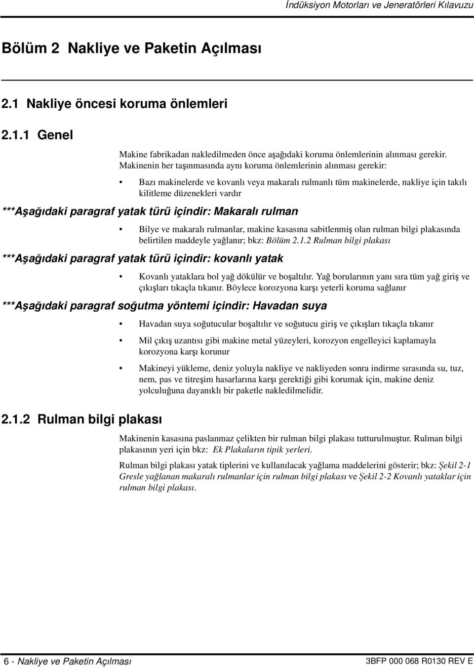 paragraf yatak türü içindir: Makaralı rulman Bilye ve makaralı rulmanlar, makine kasasına sabitlenmiş olan rulman bilgi plakasında belirtilen maddeyle yağlanır; bkz: Bölüm 2.1.