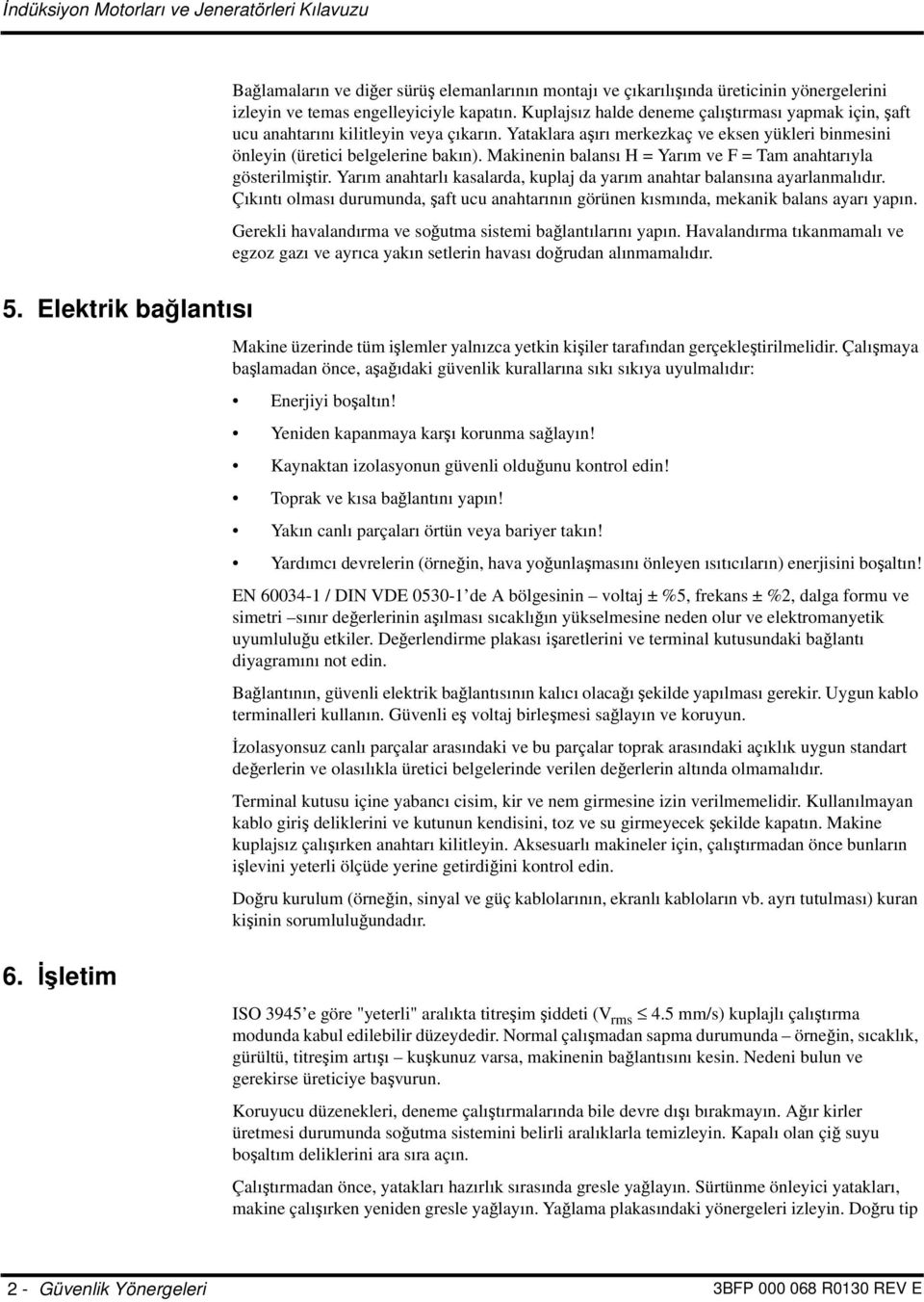 Makinenin balansı H = Yarım ve F = Tam anahtarıyla gösterilmiştir. Yarım anahtarlı kasalarda, kuplaj da yarım anahtar balansına ayarlanmalıdır.