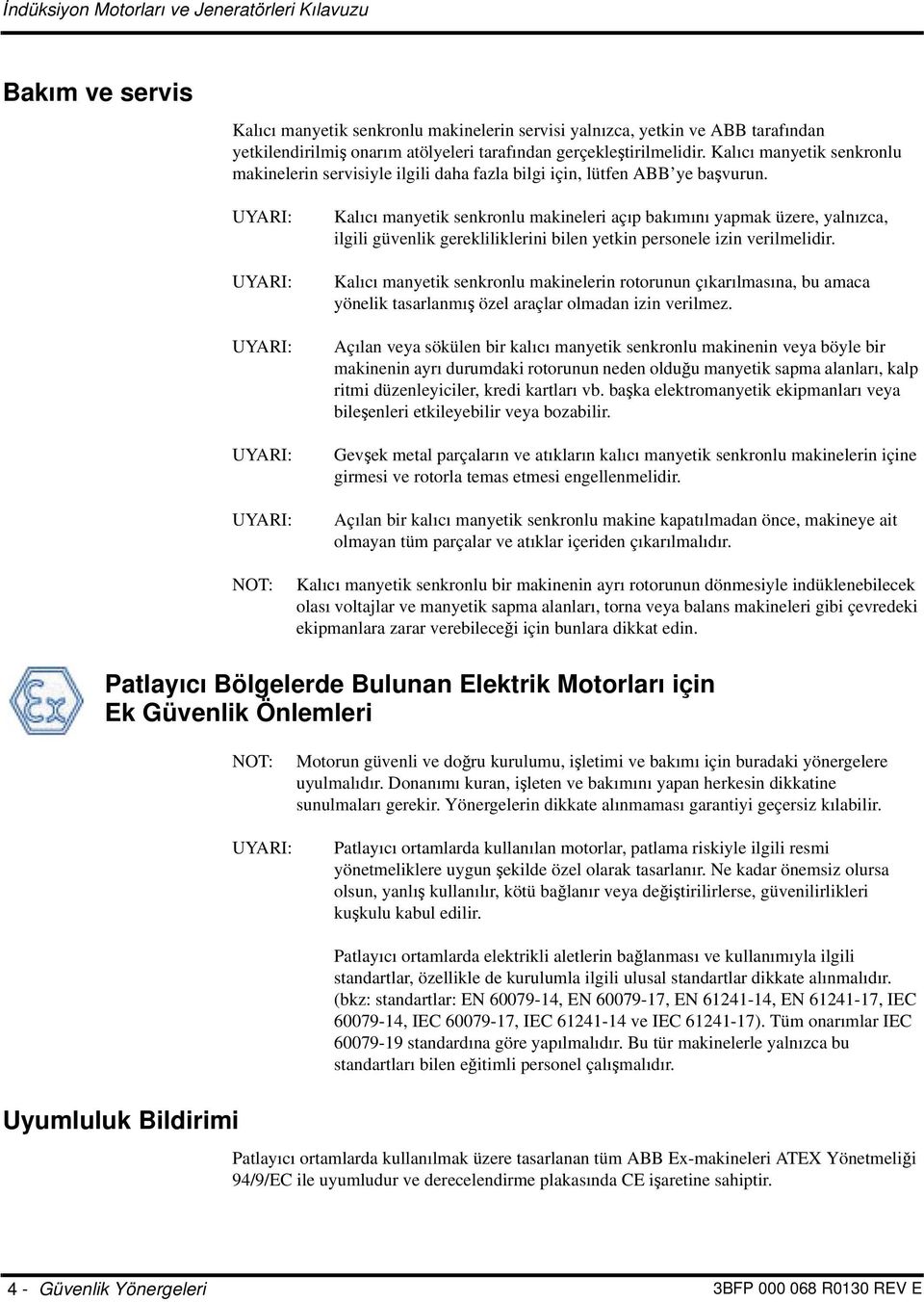 UYARI: UYARI: UYARI: UYARI: UYARI: Kalıcı manyetik senkronlu makineleri açıp bakımını yapmak üzere, yalnızca, ilgili güvenlik gerekliliklerini bilen yetkin personele izin verilmelidir.