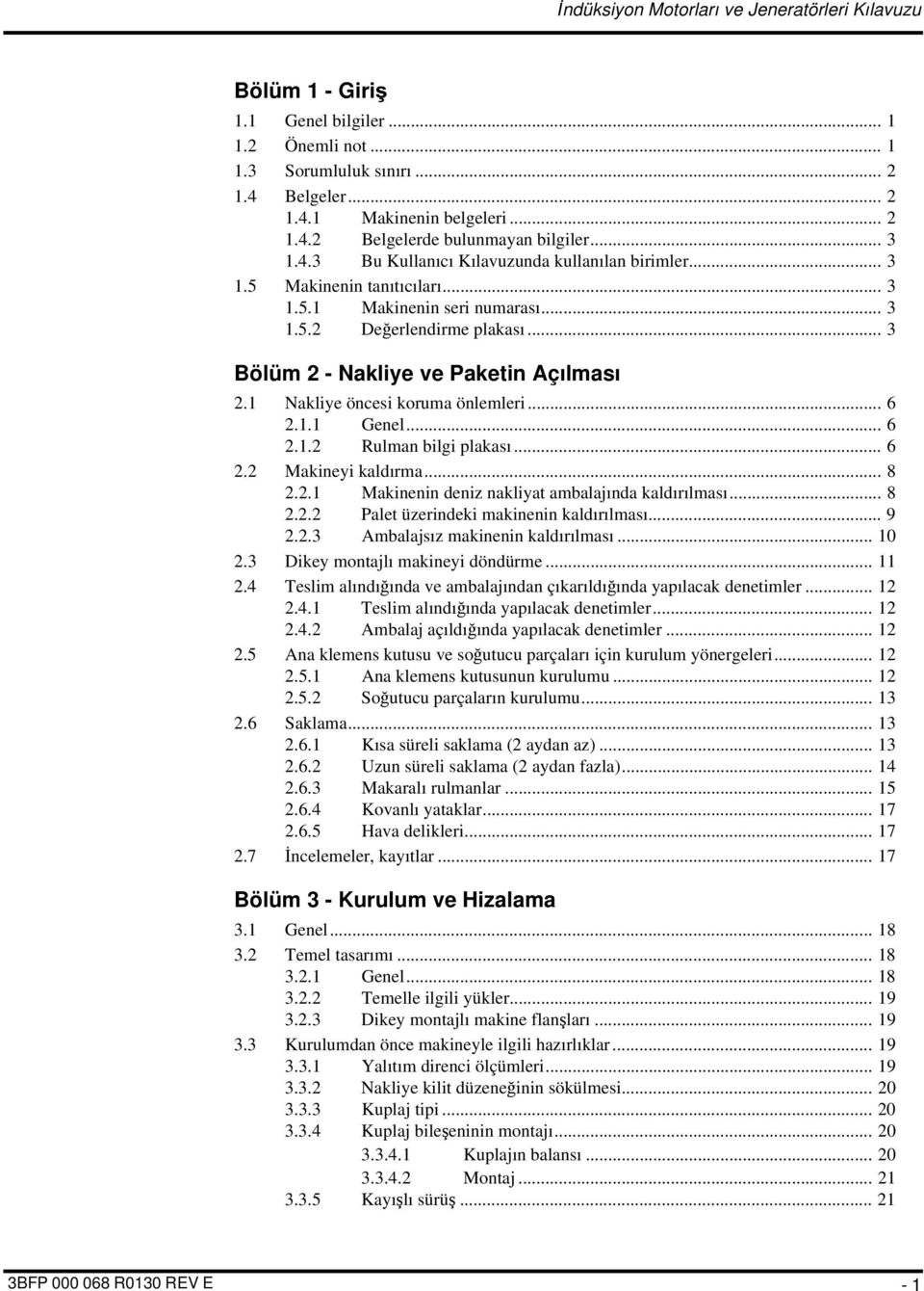 .. 6 2.1.2 Rulman bilgi plakası... 6 2.2 Makineyi kaldırma... 8 2.2.1 Makinenin deniz nakliyat ambalajında kaldırılması... 8 2.2.2 Palet üzerindeki makinenin kaldırılması... 9 2.2.3 Ambalajsız makinenin kaldırılması.