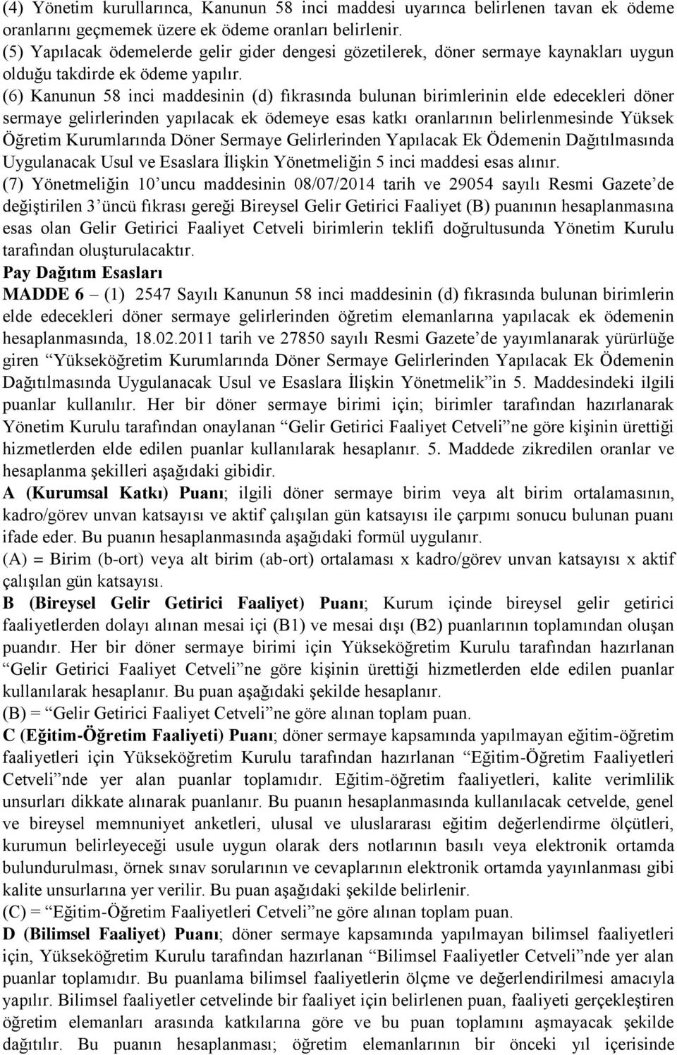 (6) Kanunun 58 inci maddesinin (d) fıkrasında bulunan birimlerinin elde edecekleri döner sermaye gelirlerinden yapılacak ek ödemeye esas katkı oranlarının belirlenmesinde Yüksek Öğretim Kurumlarında