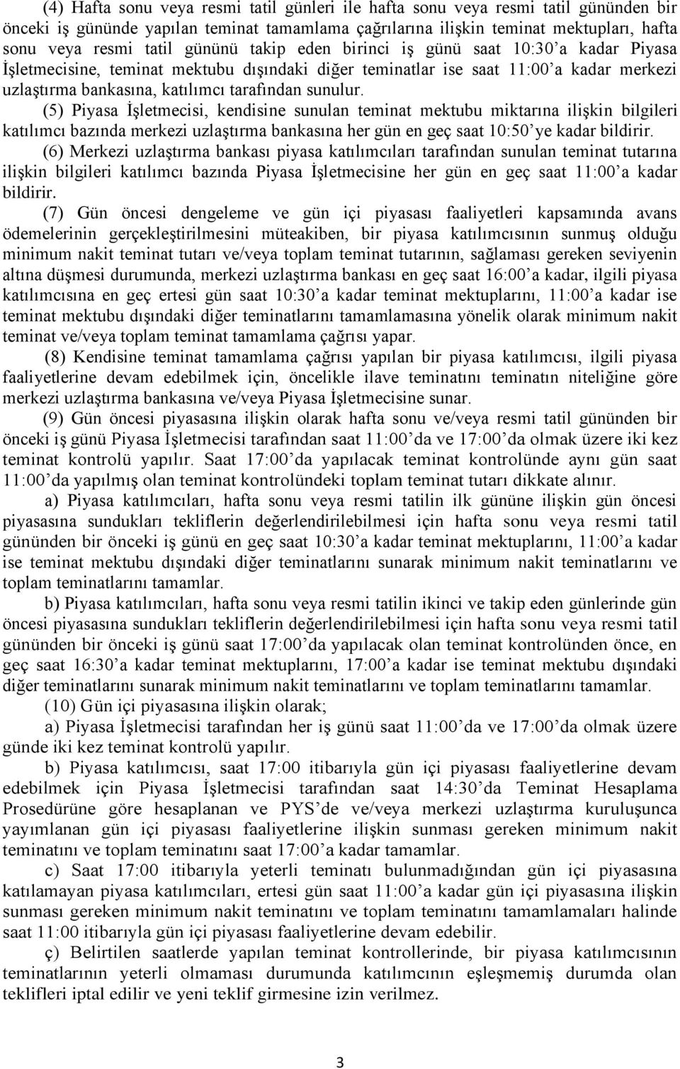 (5) Piyasa İşletmecisi, kendisine sunulan teminat mektubu miktarına ilişkin bilgileri katılımcı bazında merkezi uzlaştırma bankasına her gün en geç saat 10:50 ye kadar bildirir.