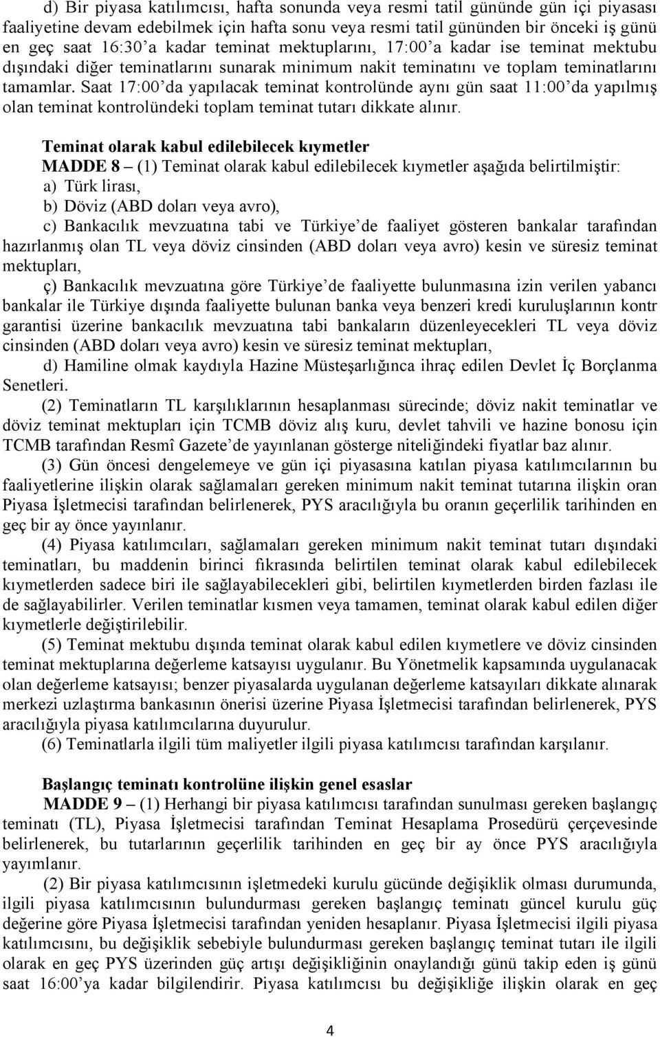 Saat 17:00 da yapılacak teminat kontrolünde aynı gün saat 11:00 da yapılmış olan teminat kontrolündeki toplam teminat tutarı dikkate alınır.