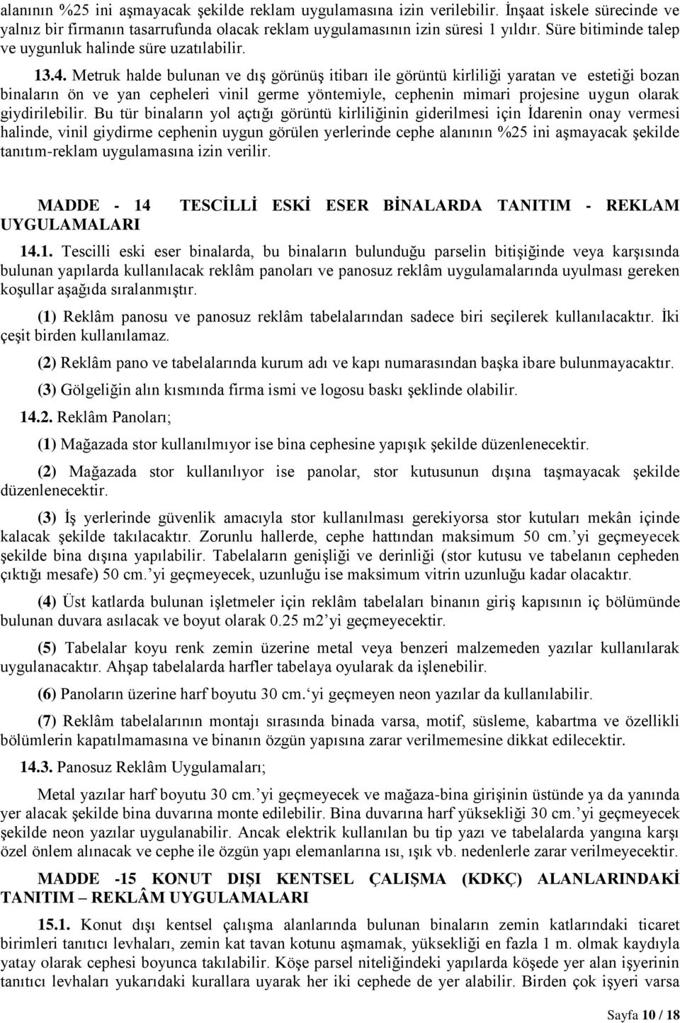 Metruk halde bulunan ve dış görünüş itibarı ile görüntü kirliliği yaratan ve estetiği bozan binaların ön ve yan cepheleri vinil germe yöntemiyle, cephenin mimari projesine uygun olarak giydirilebilir.