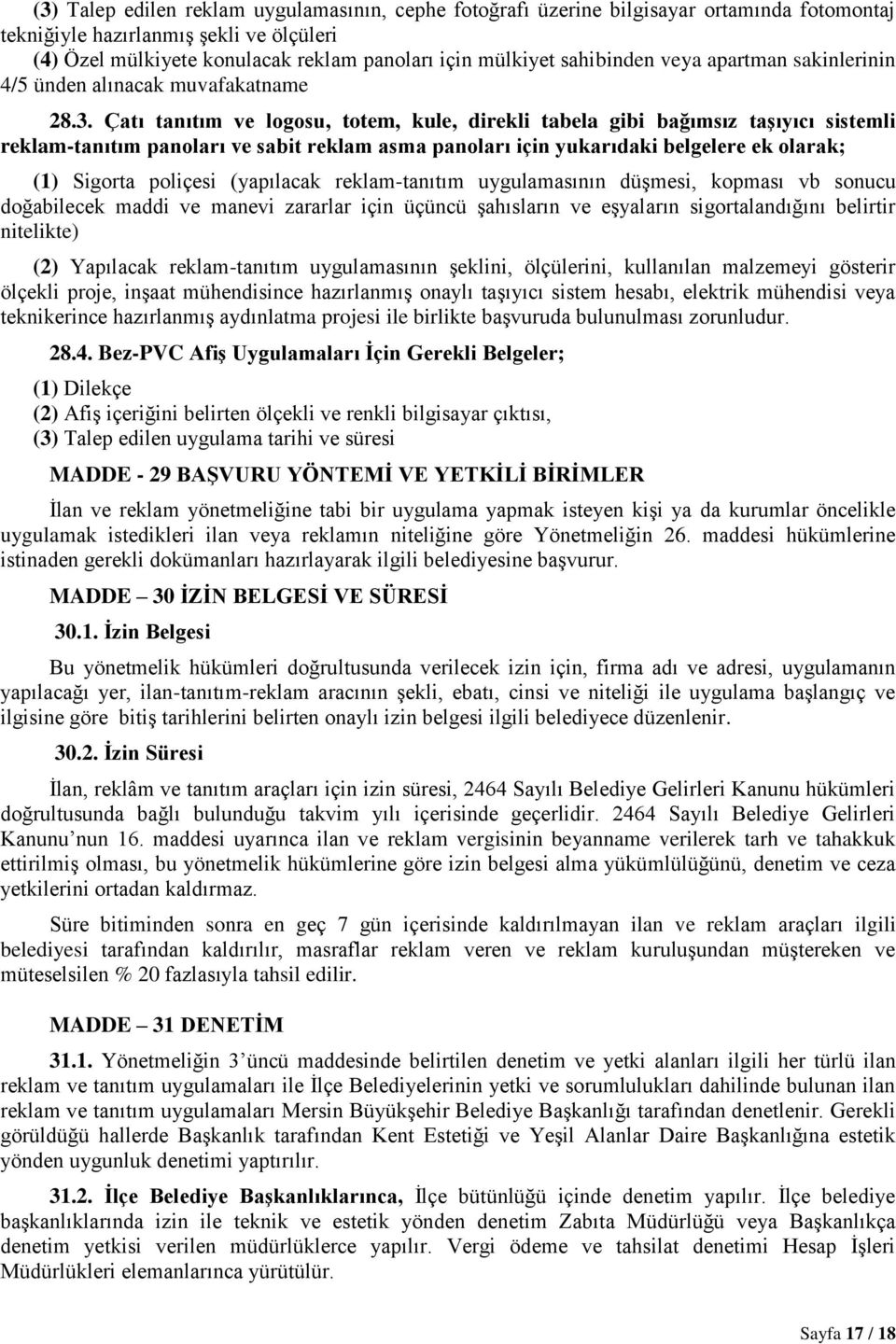 Çatı tanıtım ve logosu, totem, kule, direkli tabela gibi bağımsız taşıyıcı sistemli reklam-tanıtım panoları ve sabit reklam asma panoları için yukarıdaki belgelere ek olarak; (1) Sigorta poliçesi