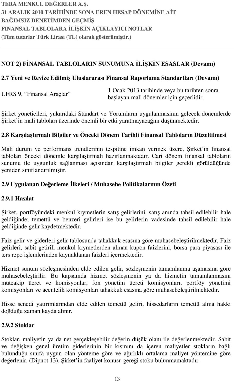 Şirket yöneticileri, yukarıdaki Standart ve Yorumların uygulanmasının gelecek dönemlerde Şirket in mali tabloları üzerinde önemli bir etki yaratmayacağını düşünmektedir. 2.