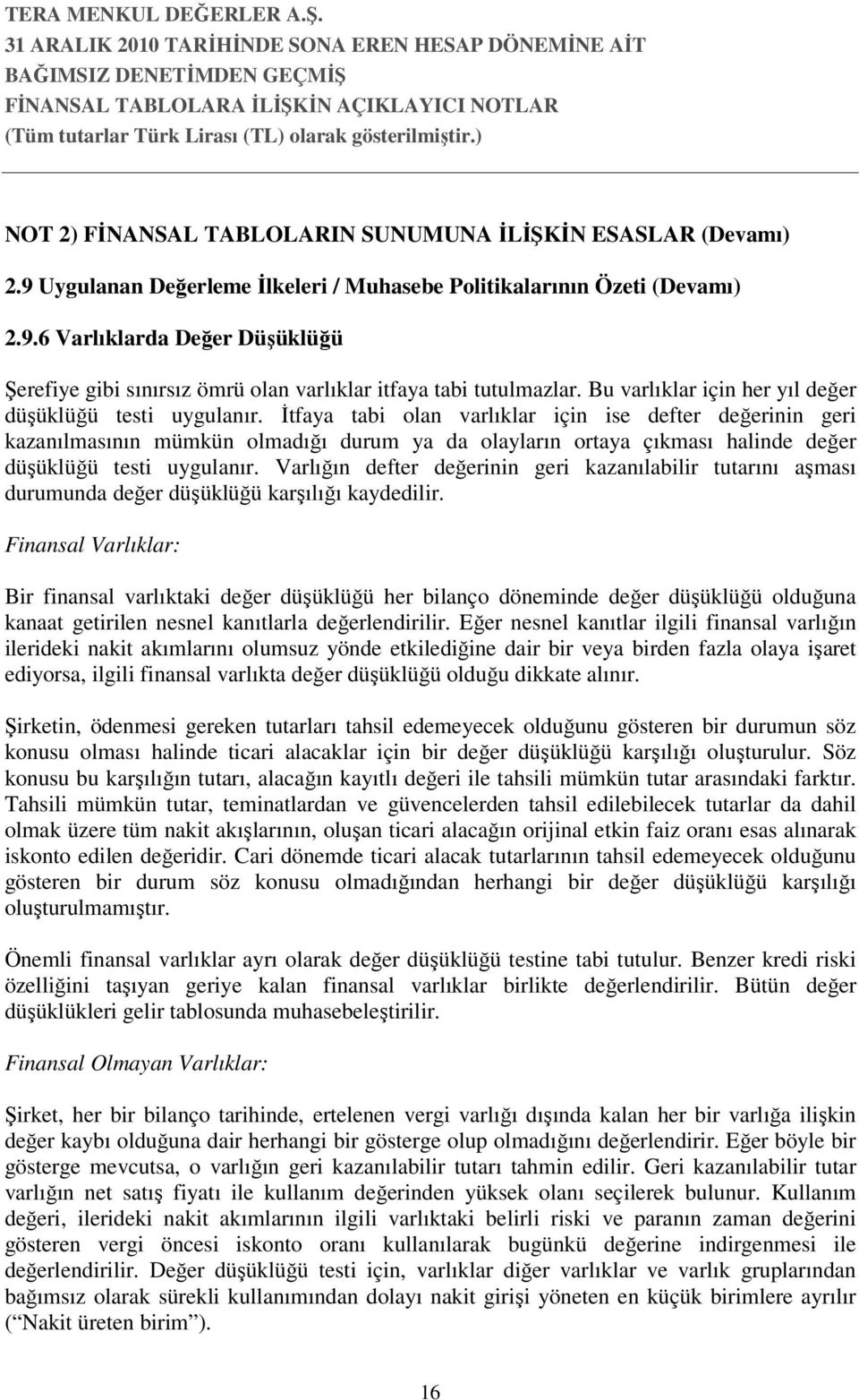 Đtfaya tabi olan varlıklar için ise defter değerinin geri kazanılmasının mümkün olmadığı durum ya da olayların ortaya çıkması halinde değer düşüklüğü testi uygulanır.