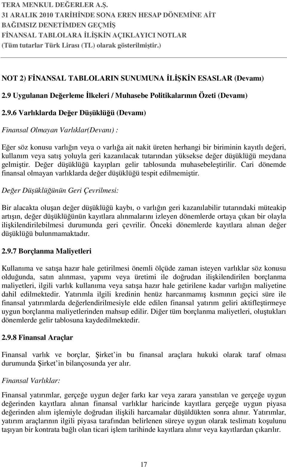 6 Varlıklarda Değer Düşüklüğü (Devamı) Finansal Olmayan Varlıklar(Devanı) : Eğer söz konusu varlığın veya o varlığa ait nakit üreten herhangi bir biriminin kayıtlı değeri, kullanım veya satış yoluyla