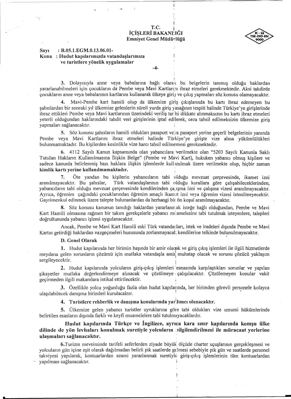 Aks takdrde çocuklarn anne veya babalarnn kalarm kullanarak ülkeye gr? ve çks yapmalar söz konusu olamayacaktr. 4.