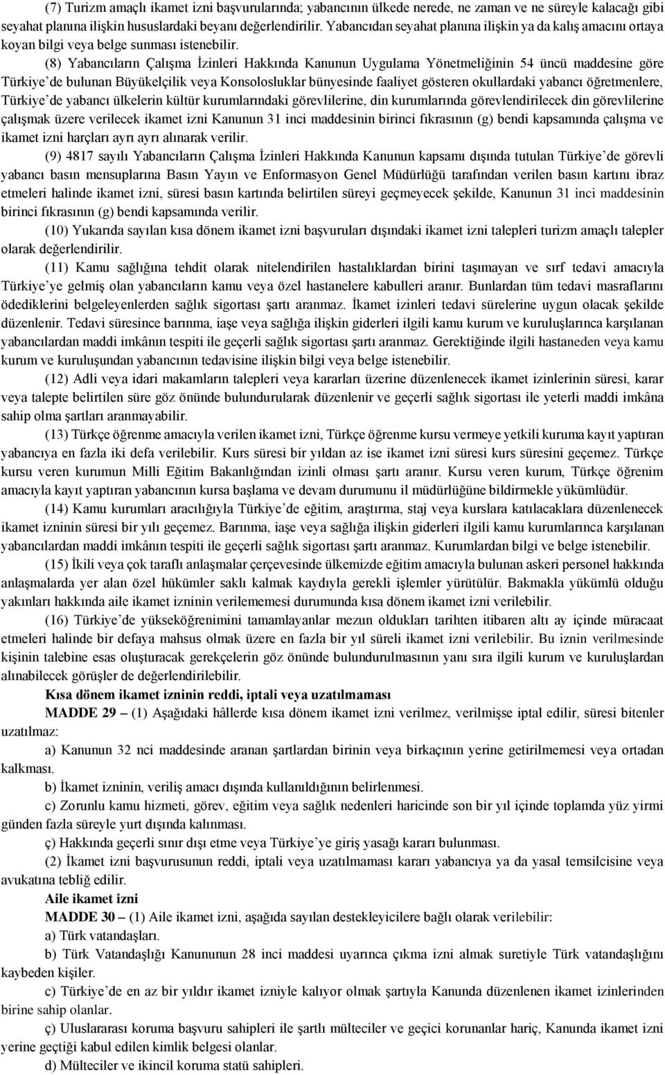 (8) Yabancıların Çalışma İzinleri Hakkında Kanunun Uygulama Yönetmeliğinin 54 üncü maddesine göre Türkiye de bulunan Büyükelçilik veya Konsolosluklar bünyesinde faaliyet gösteren okullardaki yabancı