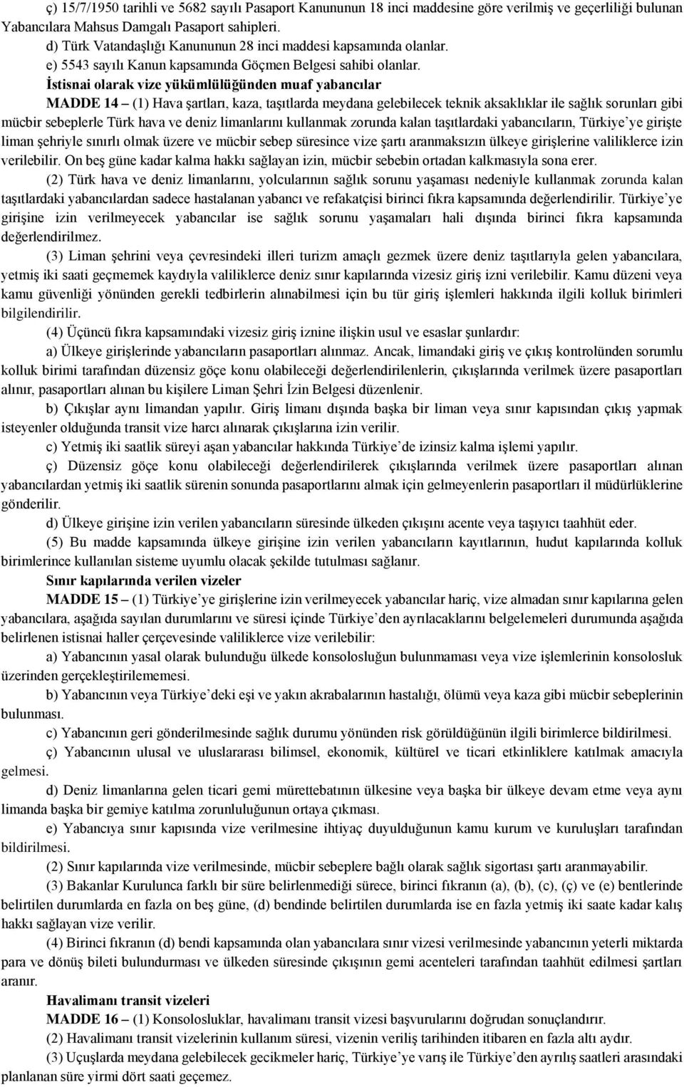 İstisnai olarak vize yükümlülüğünden muaf yabancılar MADDE 14 (1) Hava şartları, kaza, taşıtlarda meydana gelebilecek teknik aksaklıklar ile sağlık sorunları gibi mücbir sebeplerle Türk hava ve deniz