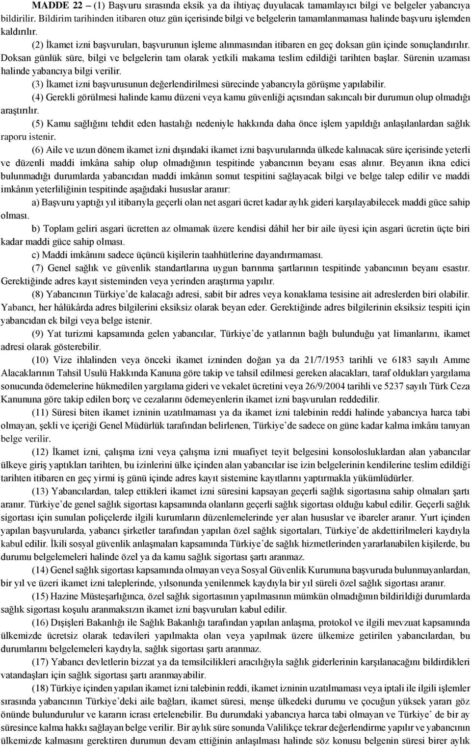 (2) İkamet izni başvuruları, başvurunun işleme alınmasından itibaren en geç doksan gün içinde sonuçlandırılır.