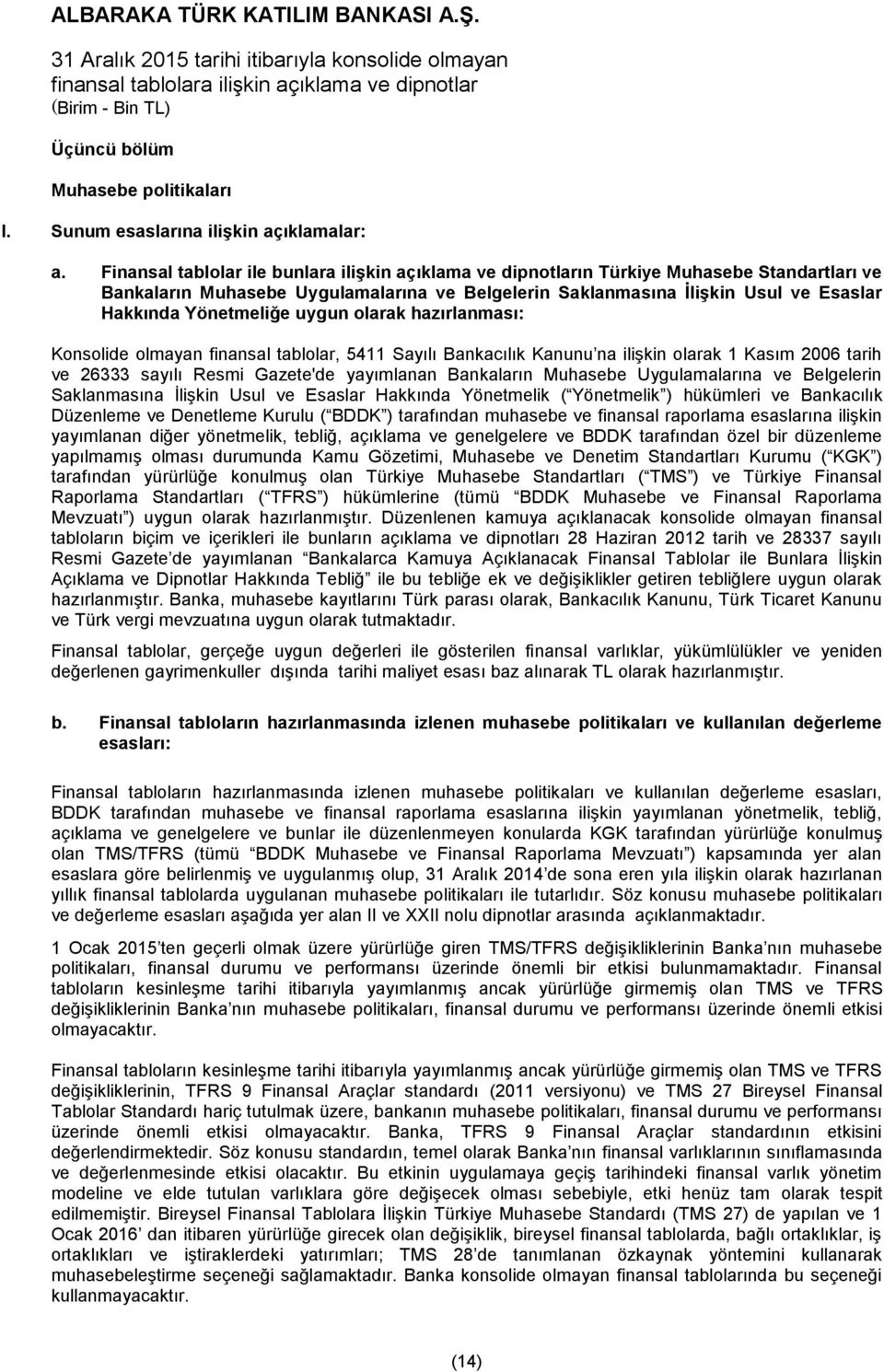 Yönetmeliğe uygun olarak hazırlanması: Konsolide olmayan finansal tablolar, 5411 Sayılı Bankacılık Kanunu na ilişkin olarak 1 Kasım 2006 tarih ve 26333 sayılı Resmi Gazete'de yayımlanan Bankaların