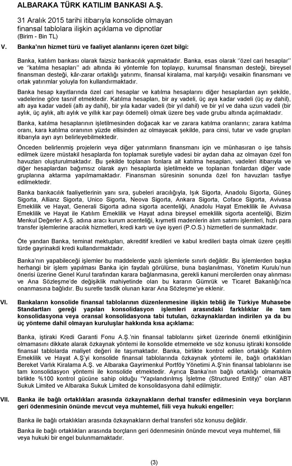 kiralama, mal karşılığı vesaikin finansmanı ve ortak yatırımlar yoluyla fon kullandırmaktadır.