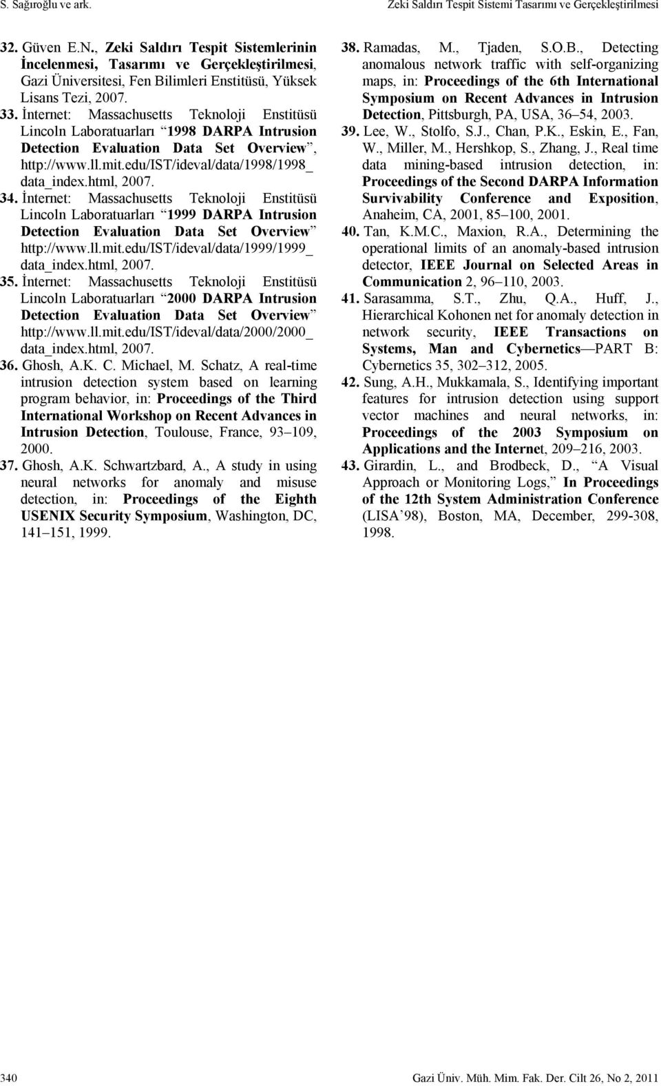 İnternet: Massachusetts Teknoloji Enstitüsü Lincoln Laboratuarları 1998 DARPA Intrusion Detection Evaluation Data Set Overview, http://www.ll.mit.edu/ist/ideval/data/1998/1998_ data_index.html, 2007.