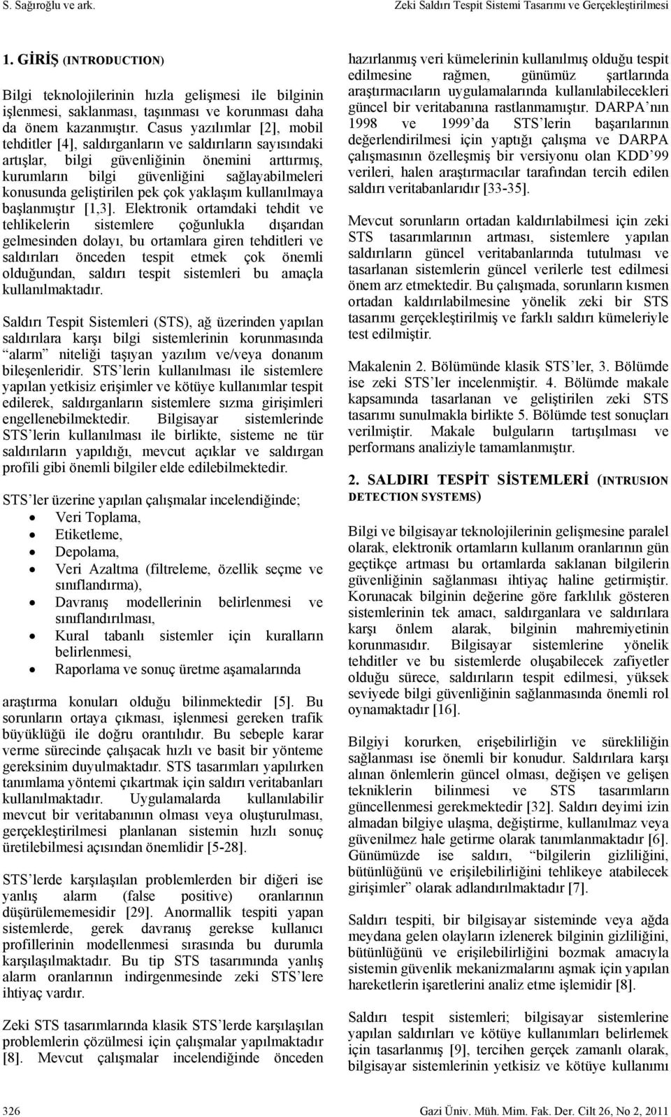 Casus yazılımlar [2], mobil tehditler [4], saldırganların ve saldırıların sayısındaki artışlar, bilgi güvenliğinin önemini arttırmış, kurumların bilgi güvenliğini sağlayabilmeleri konusunda