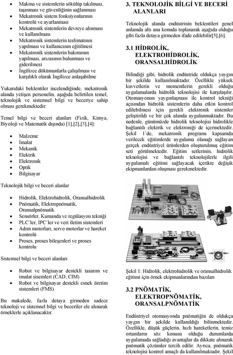 karşılıklı olarak İngilizce anlaşabilme Yukarıdaki beklentiler incelendiğinde, mekatronik alanda yetişen personelin, aşağıda belirtilen temel, teknolojik ve sistemsel bilgi ve beceriye sahip olması