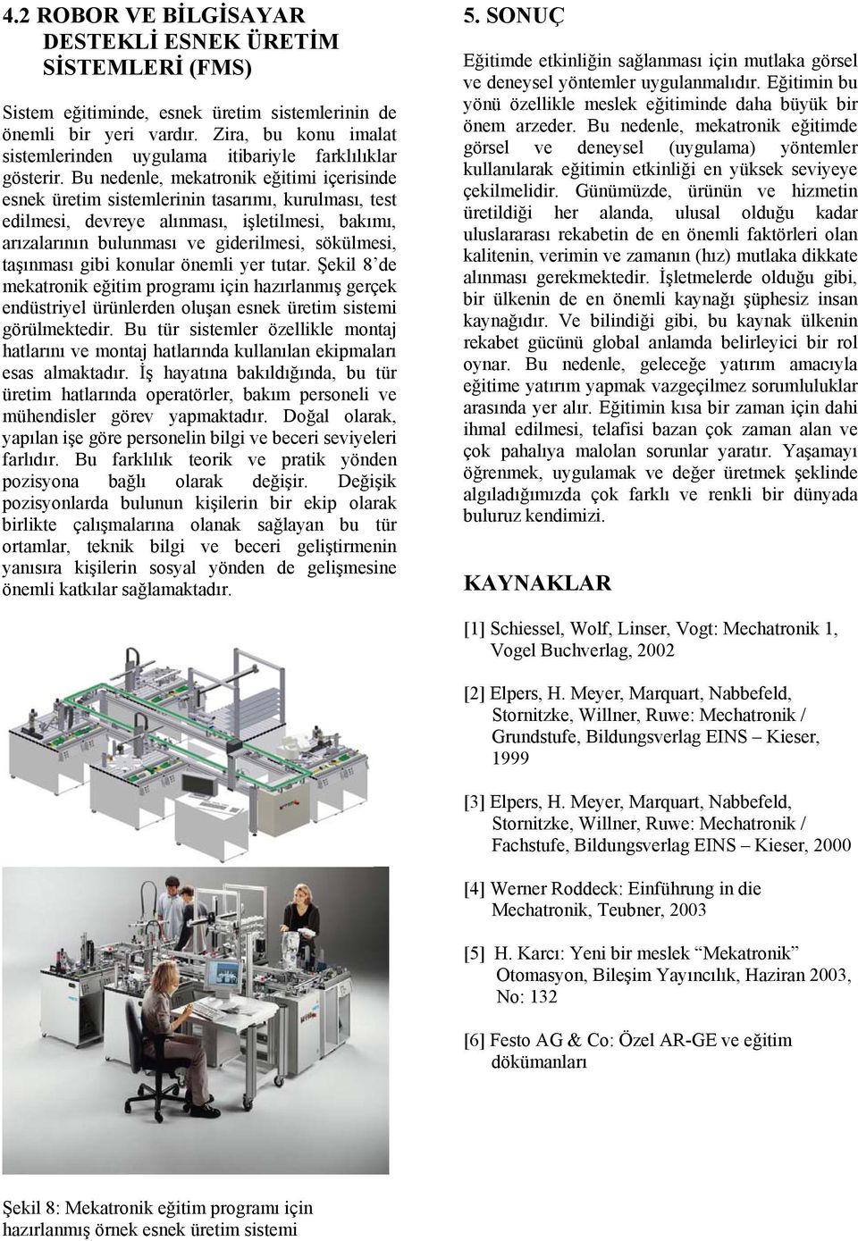 Bu nedenle, mekatronik eğitimi içerisinde esnek üretim sistemlerinin tasarımı, kurulması, test edilmesi, devreye alınması, işletilmesi, bakımı, arızalarının bulunması ve giderilmesi, sökülmesi,