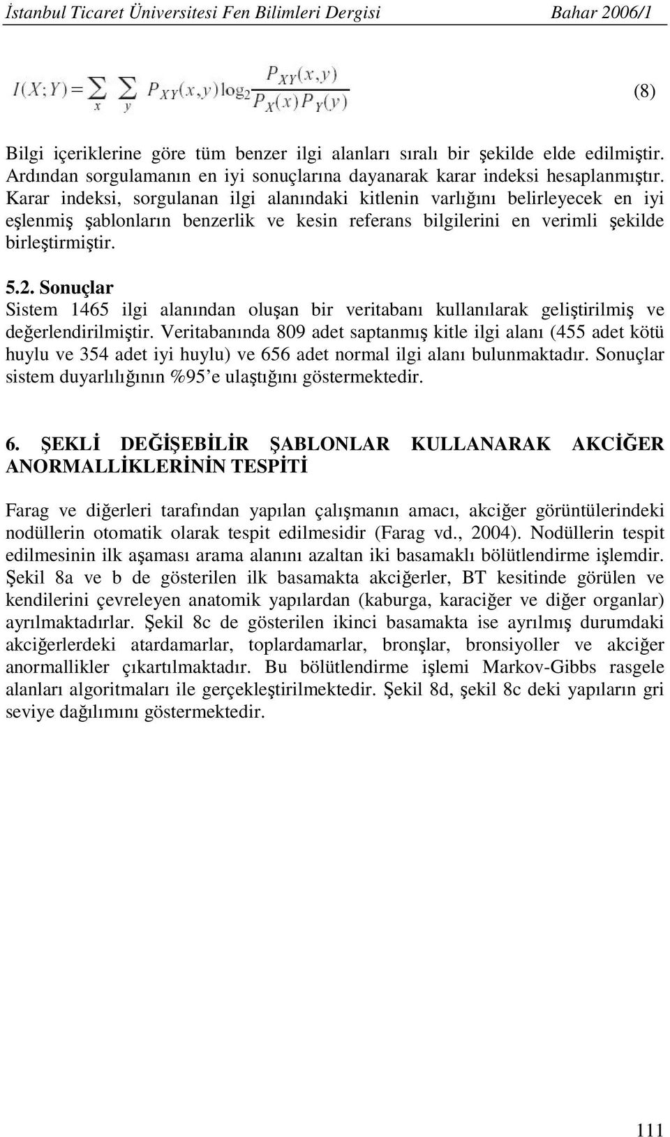 Karar indeksi, sorgulanan ilgi alanındaki kitlenin varlığını belirleyecek en iyi eşlenmiş şablonların benzerlik ve kesin referans bilgilerini en verimli şekilde birleştirmiştir. 5.2.