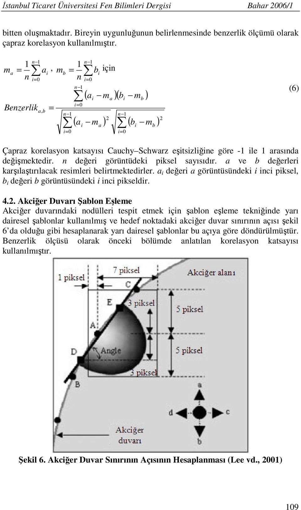 göre -1 ile 1 arasında değişmektedir. n değeri görüntüdeki piksel sayısıdır. a ve b değerleri karşılaştırılacak resimleri belirtmektedirler.