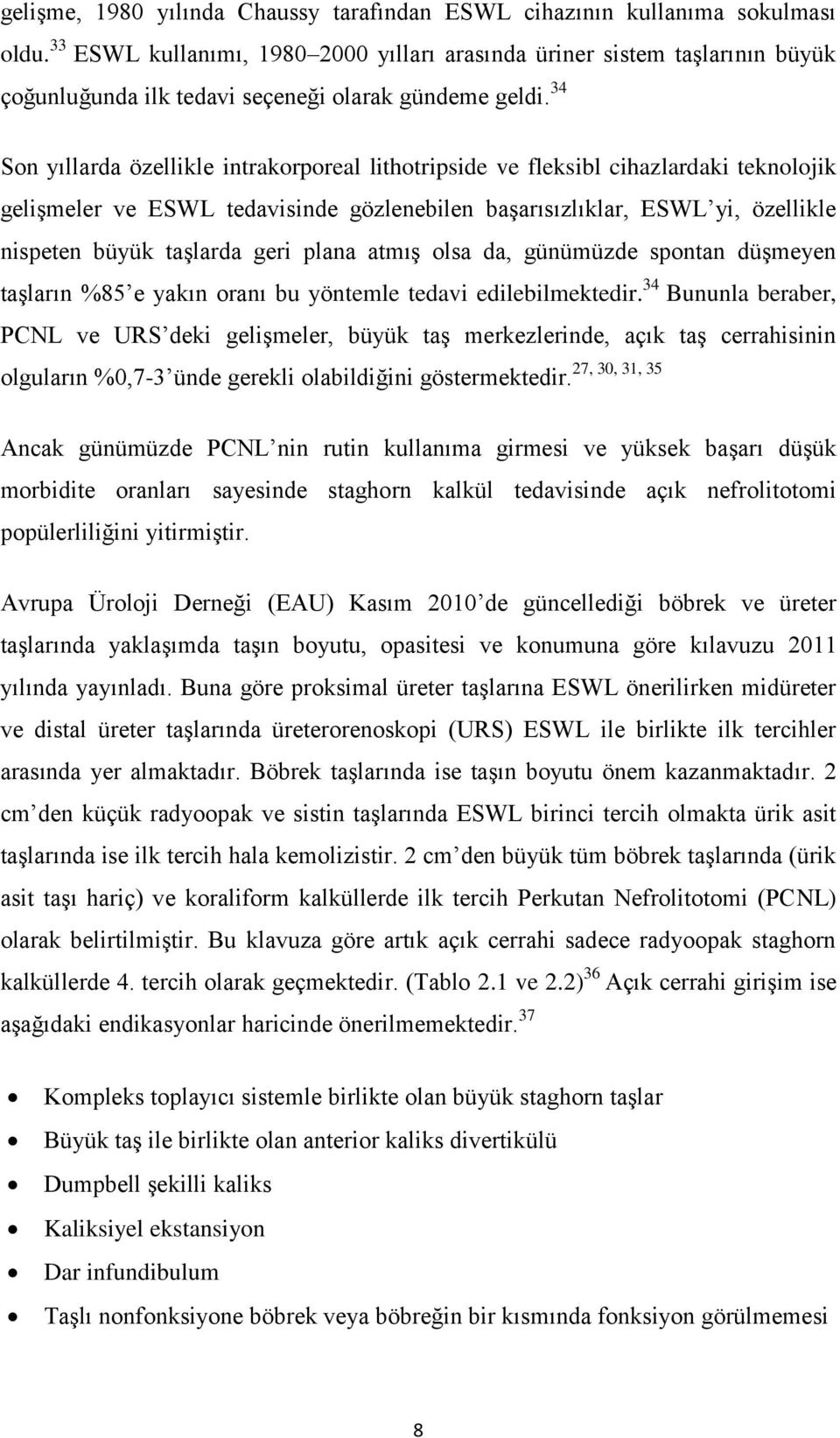 34 Son yıllarda özellikle intrakorporeal lithotripside ve fleksibl cihazlardaki teknolojik gelişmeler ve ESWL tedavisinde gözlenebilen başarısızlıklar, ESWL yi, özellikle nispeten büyük taşlarda geri